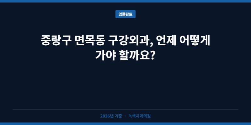 중랑구 면목동 구강외과, 언제 어떻게 가야 할까요?