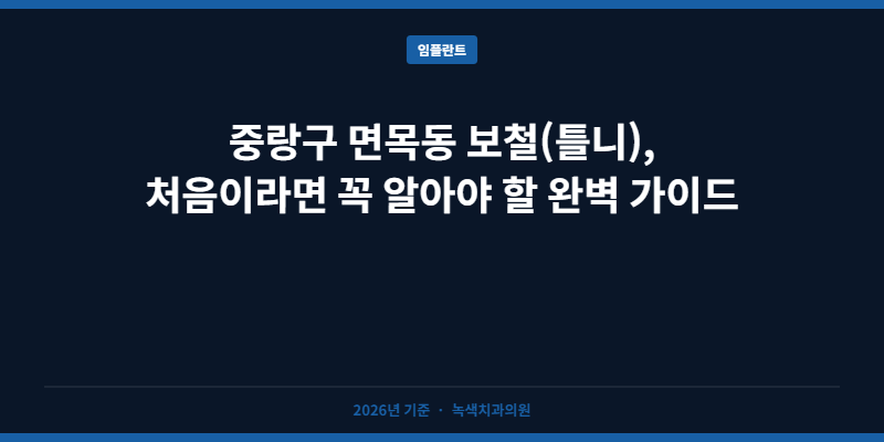 중랑구 면목동 보철(틀니), 처음이라면 꼭 알아야 할 완벽 가이드