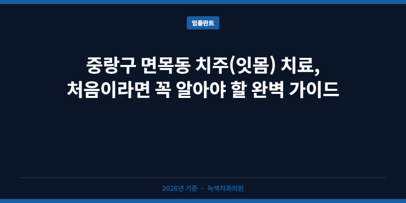 중랑구 면목동 치주(잇몸) 치료, 처음이라면 꼭 알아야 할 완벽 가이드
