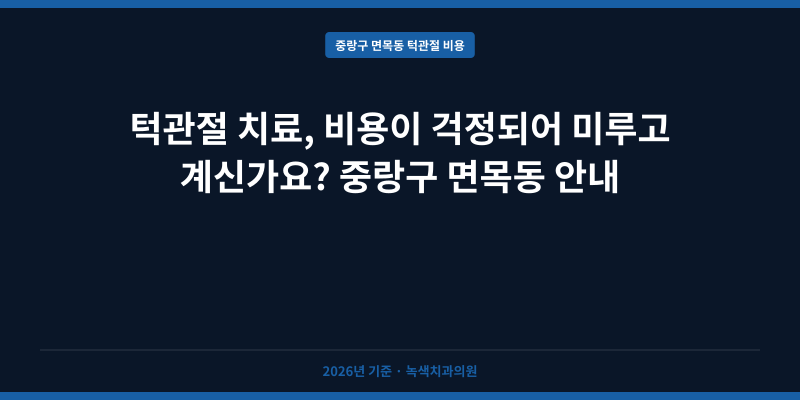 턱관절 치료, 비용이 걱정되어 미루고 계신가요? 중랑구 면목동 안내